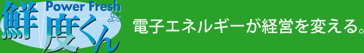 鮮度くん　電子エネルギーが経営を変える。