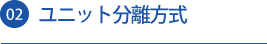 02 ユニット分離方式